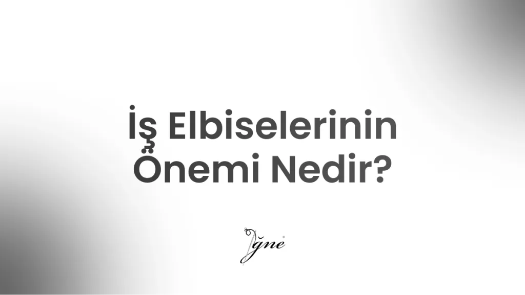 is elbiselerinin onemi nedir