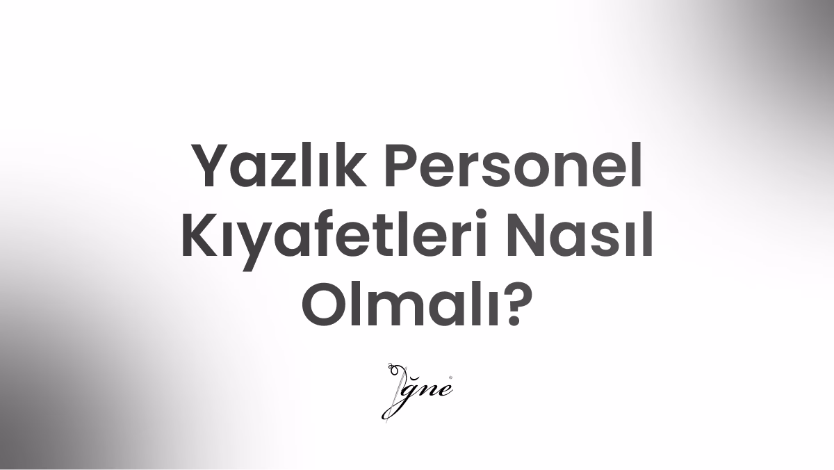 yazlik personel kiyafetleri nasil olmali