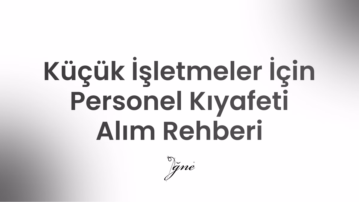 kucuk isletmeler icin personel kiyafeti alim rehberi