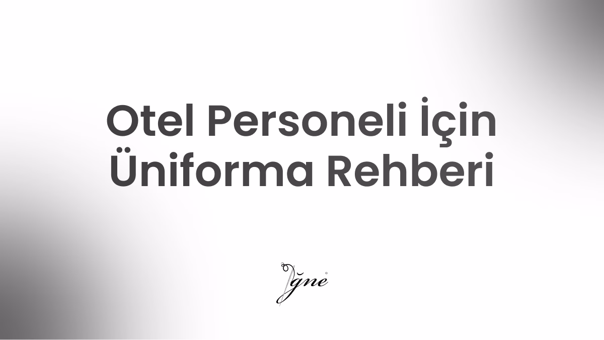 otel personeli icin uniforma rehberi