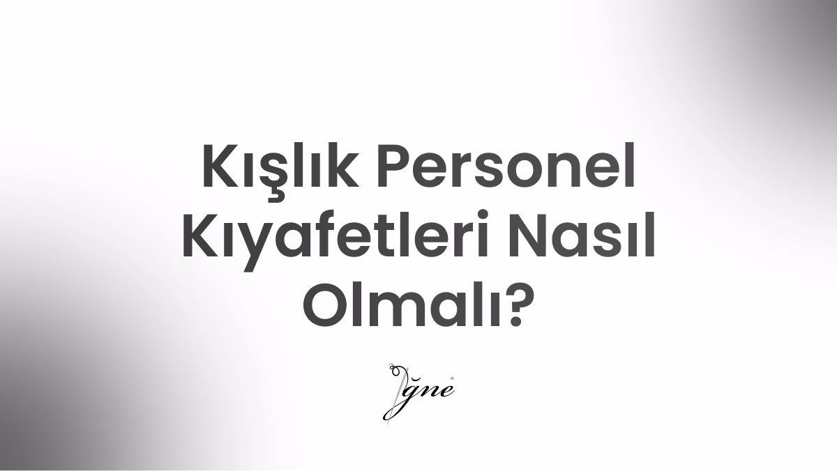 kislik personel kiyafetleri nasil olmali